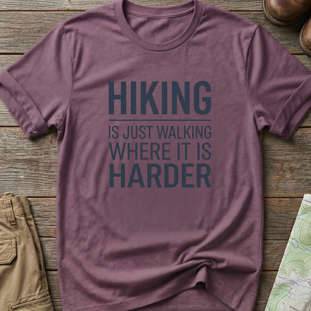 Hiking Is Just Walking Where It’s Harder T-Shirt