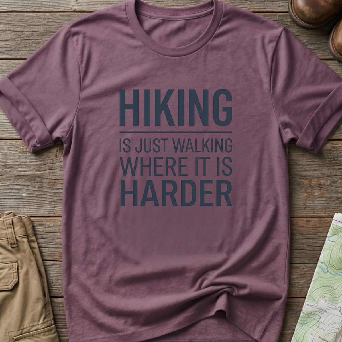 Hiking Is Just Walking Where It’s Harder T-Shirt