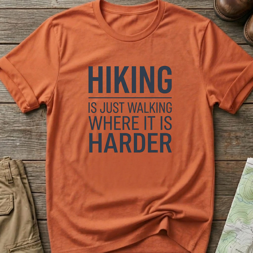 Hiking Is Just Walking Where It’s Harder T-Shirt