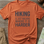 Hiking Is Just Walking Where It’s Harder T-Shirt