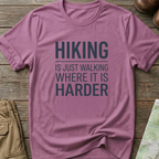 Hiking Is Just Walking Where It’s Harder T-Shirt