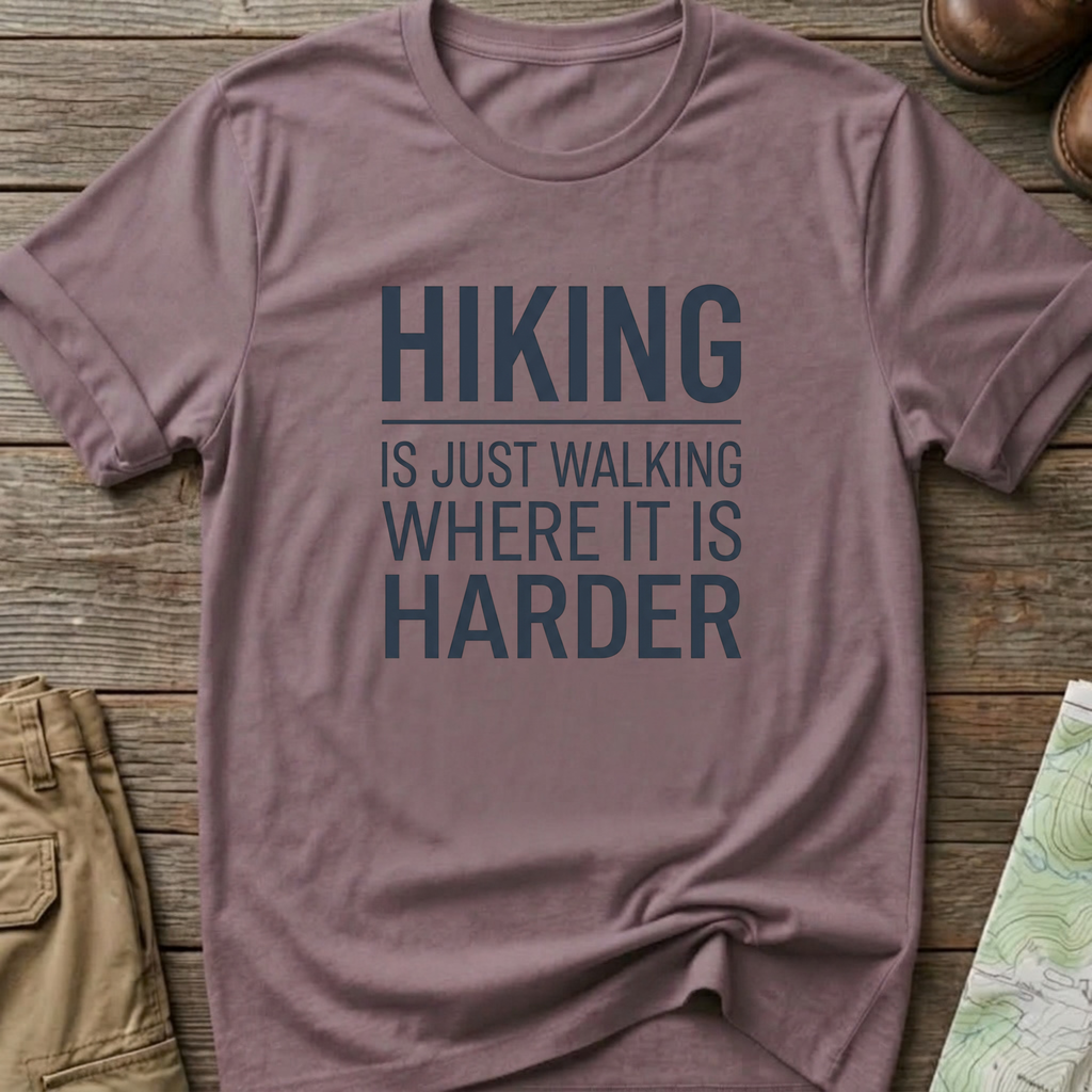 Hiking Is Just Walking Where It’s Harder T-Shirt
