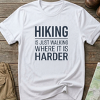 Hiking Is Just Walking Where It’s Harder T-Shirt